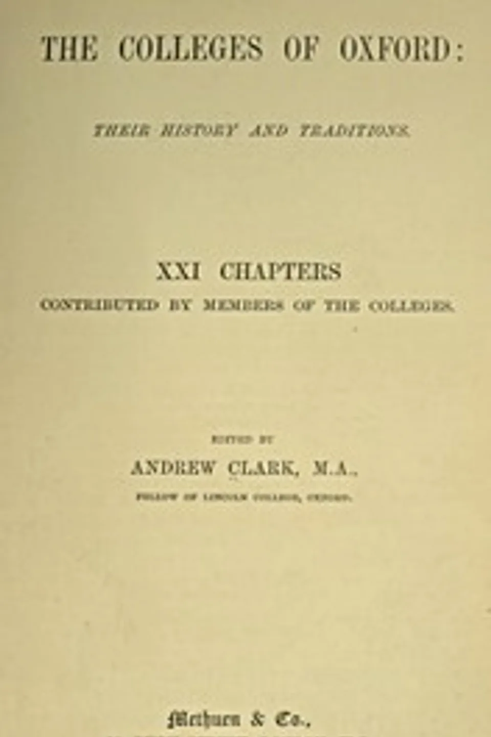 The Colleges of Oxford: Their History and Traditions: XXI Chapters Contributed by Members of the Colleges