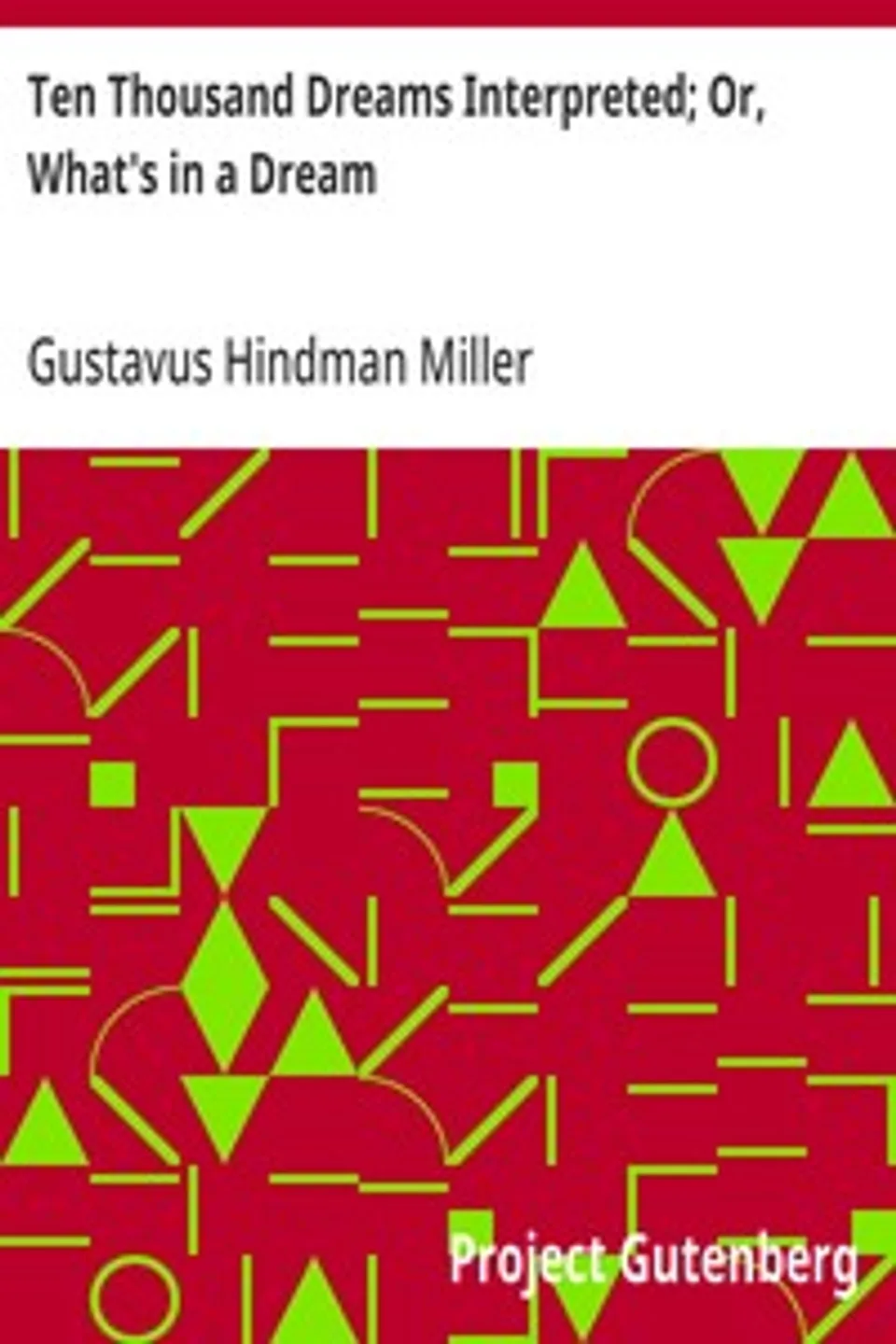 Ten Thousand Dreams Interpreted; Or, What's in a Dream: A Scientific and Practical Exposition, Gustavus Hindman Miller