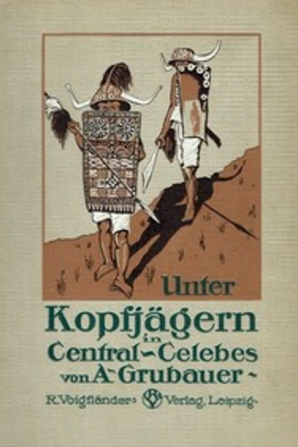 Unter Kopfjägern in Central-Celebes : $b Ethnologische Streifzüge in Südost- und Central-Celebes, Albert Grubauer