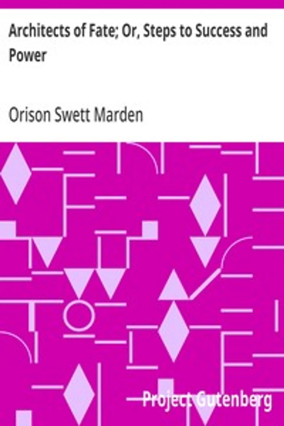 Architects of Fate; Or, Steps to Success and Power, Orison Swett Marden