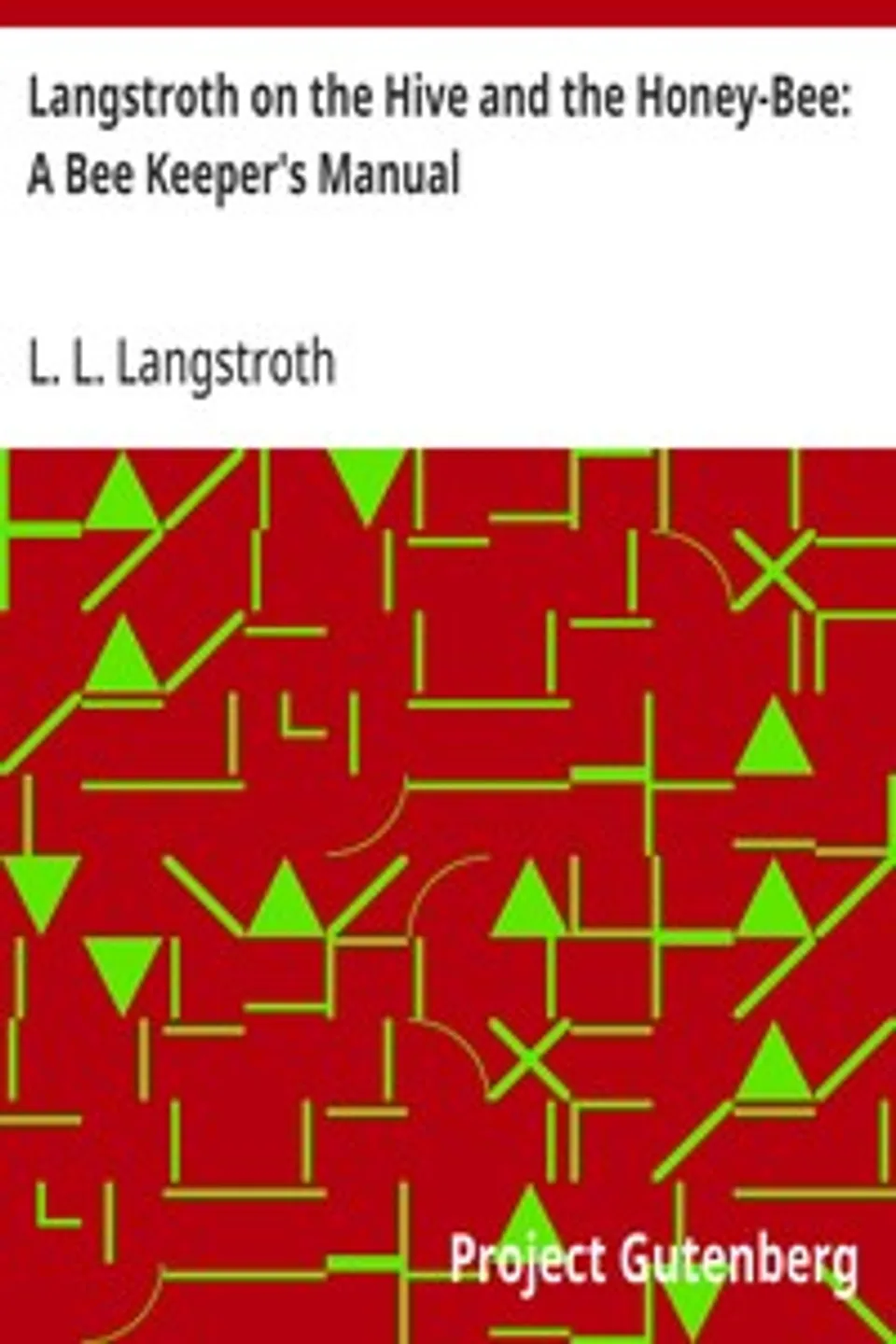 Langstroth on the Hive and the Honey-Bee: A Bee Keeper's Manual, L. L. (Lorenzo Lorraine) Langstroth