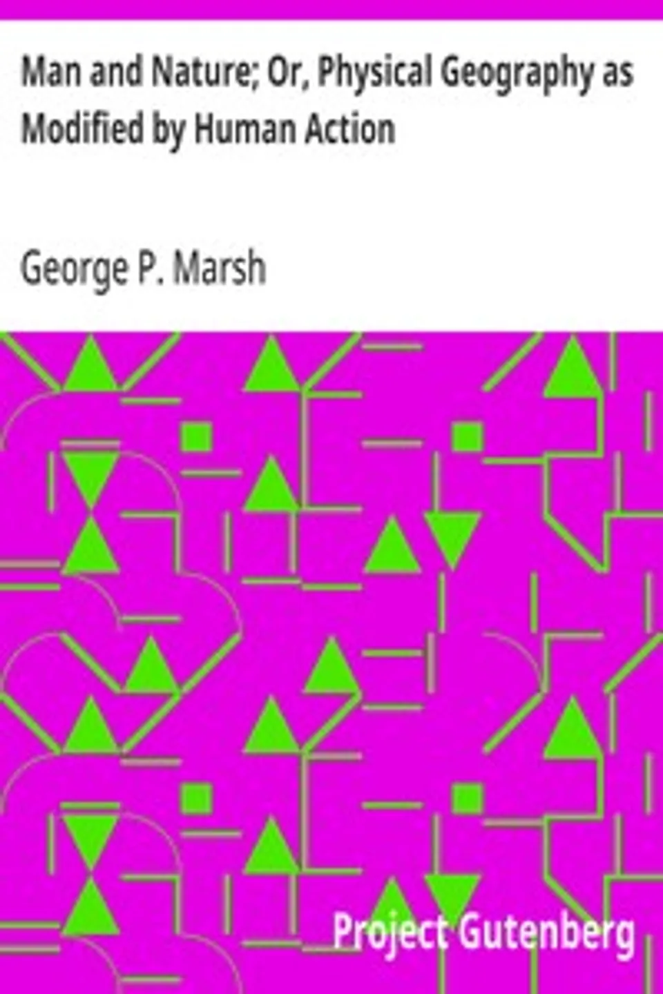 Man and Nature; Or, Physical Geography as Modified by Human Action, George P. (George Perkins) Marsh