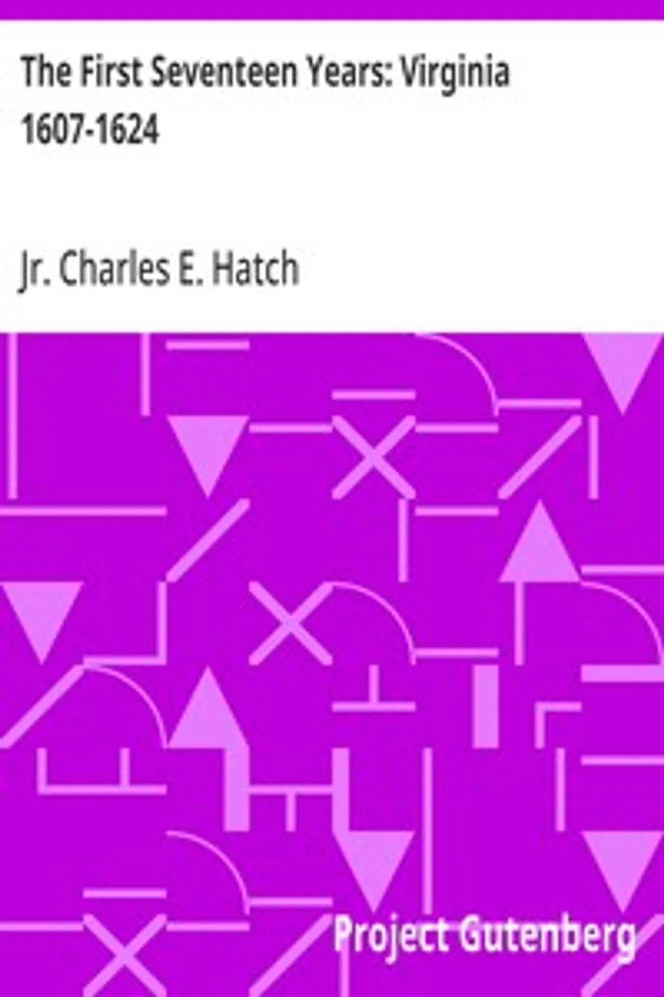 The First Seventeen Years: Virginia 1607-1624, Charles E. Hatch