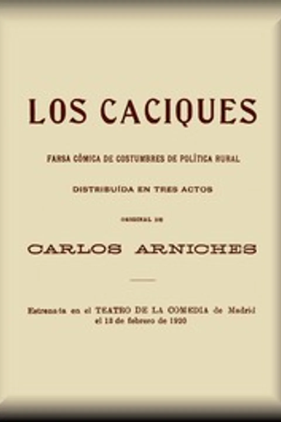 Los caciques: farsa cómica de costumbres de política rural, distribuída en tres actos, Carlos Arniches y Barrera