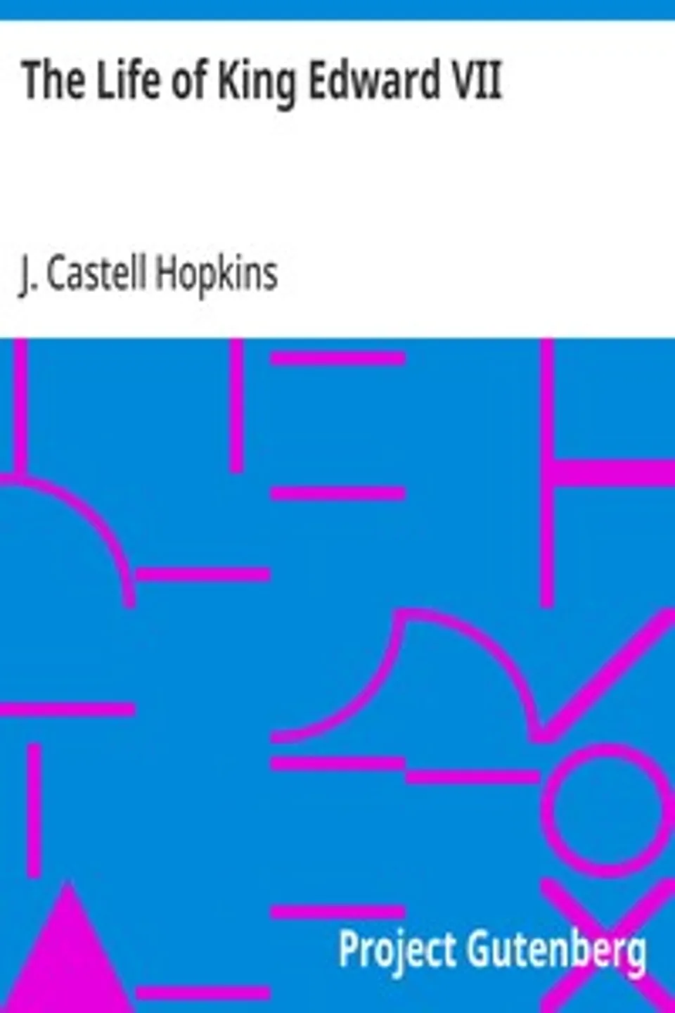 The Life of King Edward VII: with a sketch of the career of King George V, J. Castell (John Castell) Hopkins