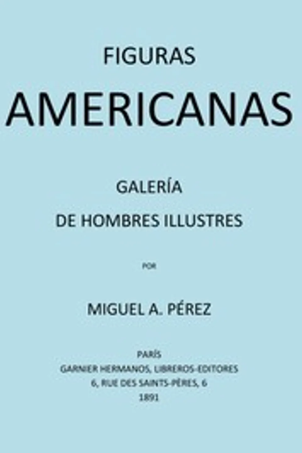 Figuras americanas: Galería de hombres illustres, Miguel Agustin Pérez