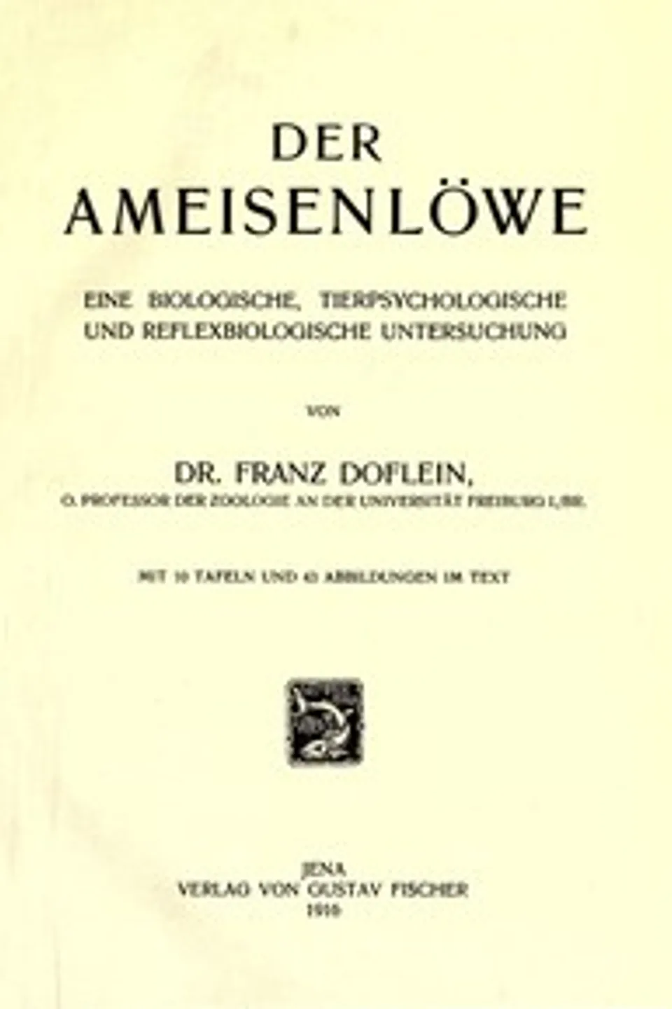 Der Ameisenlöwe : $b eine biologische, tierpsychologische und reflexbiologische Untersuchung, Franz Doflein