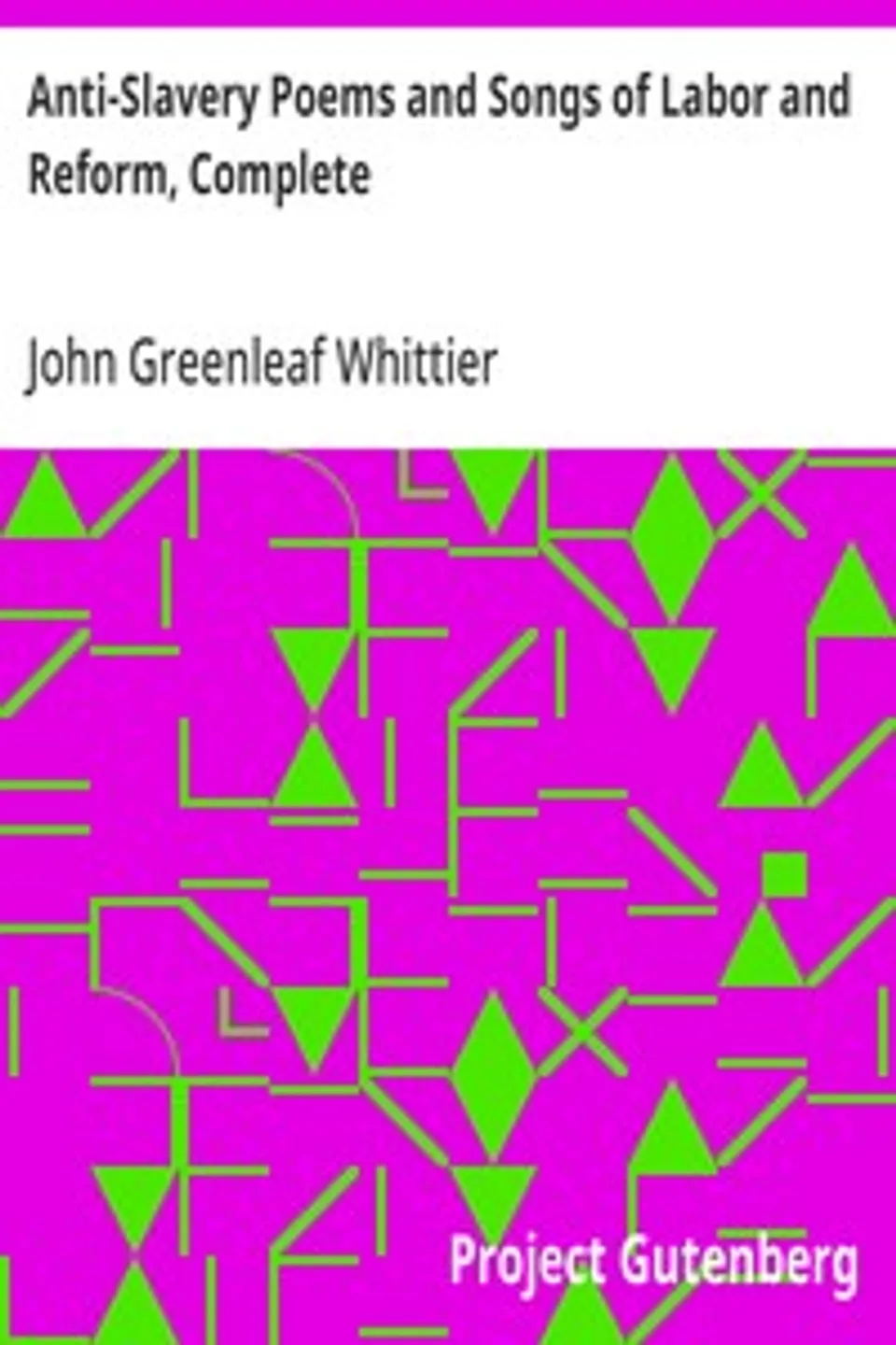 Anti-Slavery Poems and Songs of Labor and Reform, Complete: Volume III of The Works of John Greenleaf Whittier, John Greenleaf Whittier