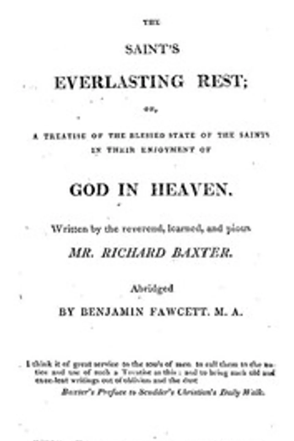 The Saint's Everlasting Rest: A Treatise of the Blessed State of the Saints in Their Enjoyment of God in Heaven, Richard Baxter