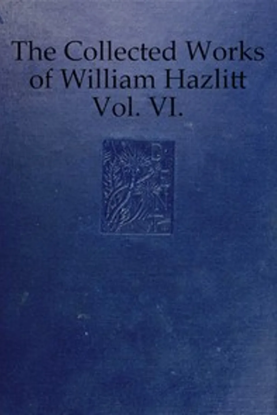 The collected works of William Hazlitt, Vol. 06 (of 12), William Hazlitt