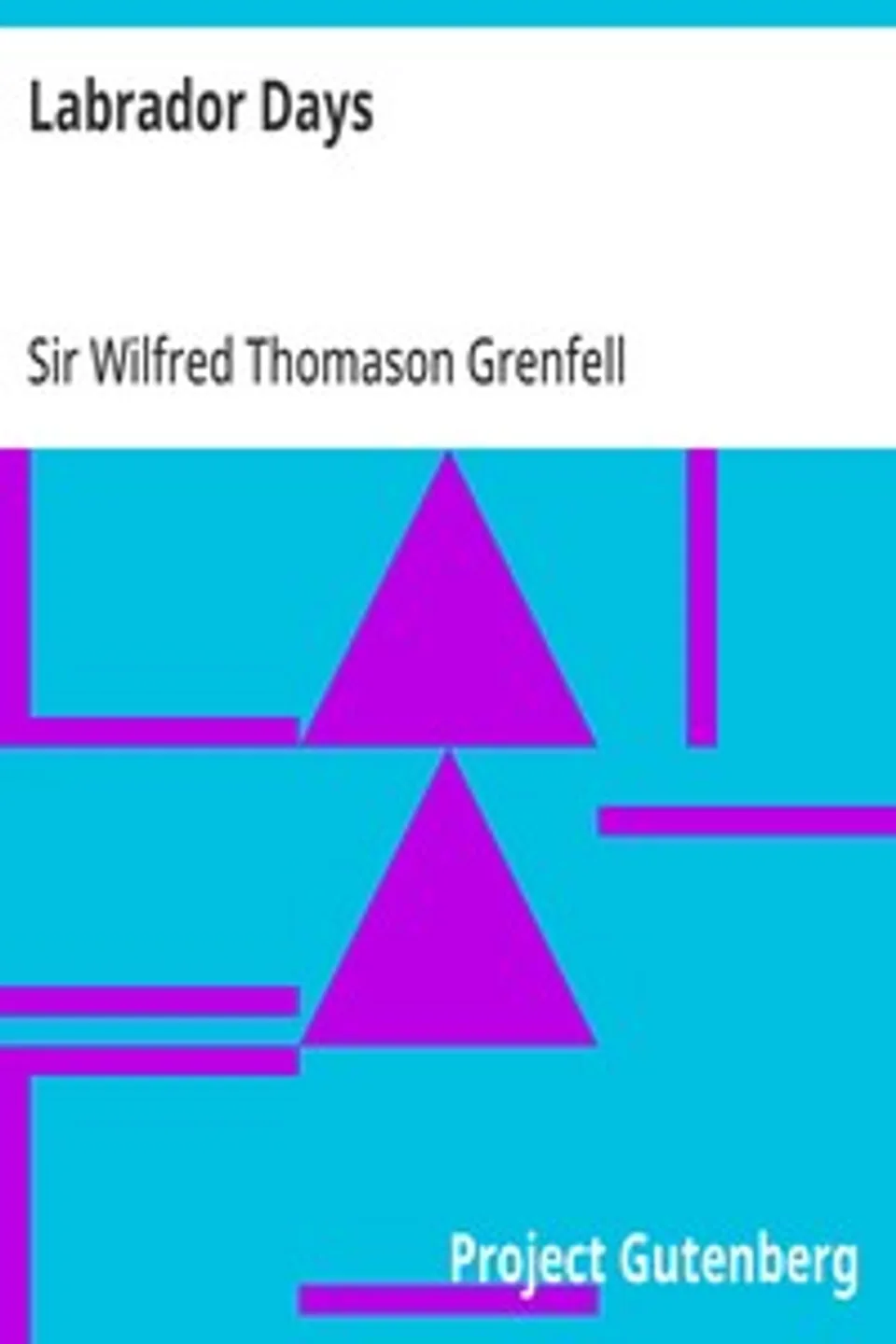 Labrador Days: Tales of the Sea Toilers, Wilfred Thomason Grenfell