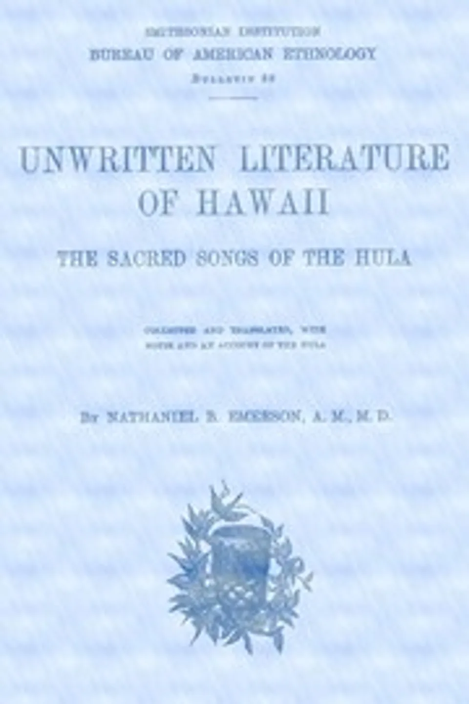 Unwritten Literature of Hawaii: The Sacred Songs of the Hula, Nathaniel Bright Emerson