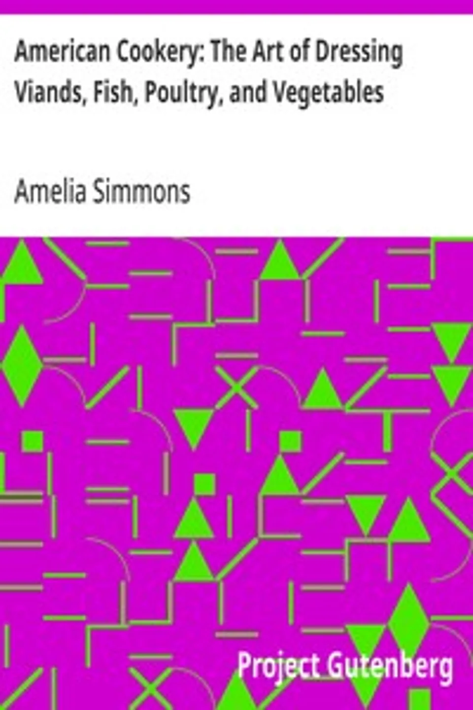 American Cookery: The Art of Dressing Viands, Fish, Poultry, and Vegetables, Amelia Simmons
