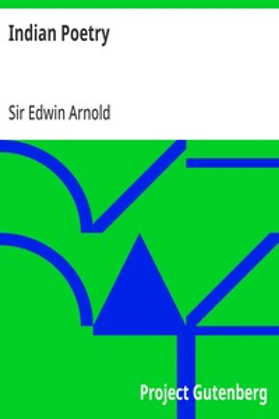 Indian Poetry: Containing "The Indian Song of Songs," from the Sanskrit of the Gîta Govinda of Jayadeva, Two books from "The Iliad Of India" (Mahábhárata), "Proverbial Wisdom" from the Shlokas of the Hitopadesa, and other Oriental Poems., Edwin Arnold