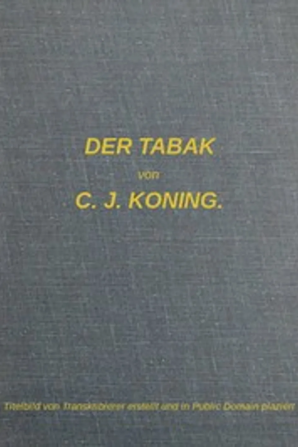 Der Tabak: Studien über seine Kultur und Biologie, C. J. (Cornelis Johan) Koning