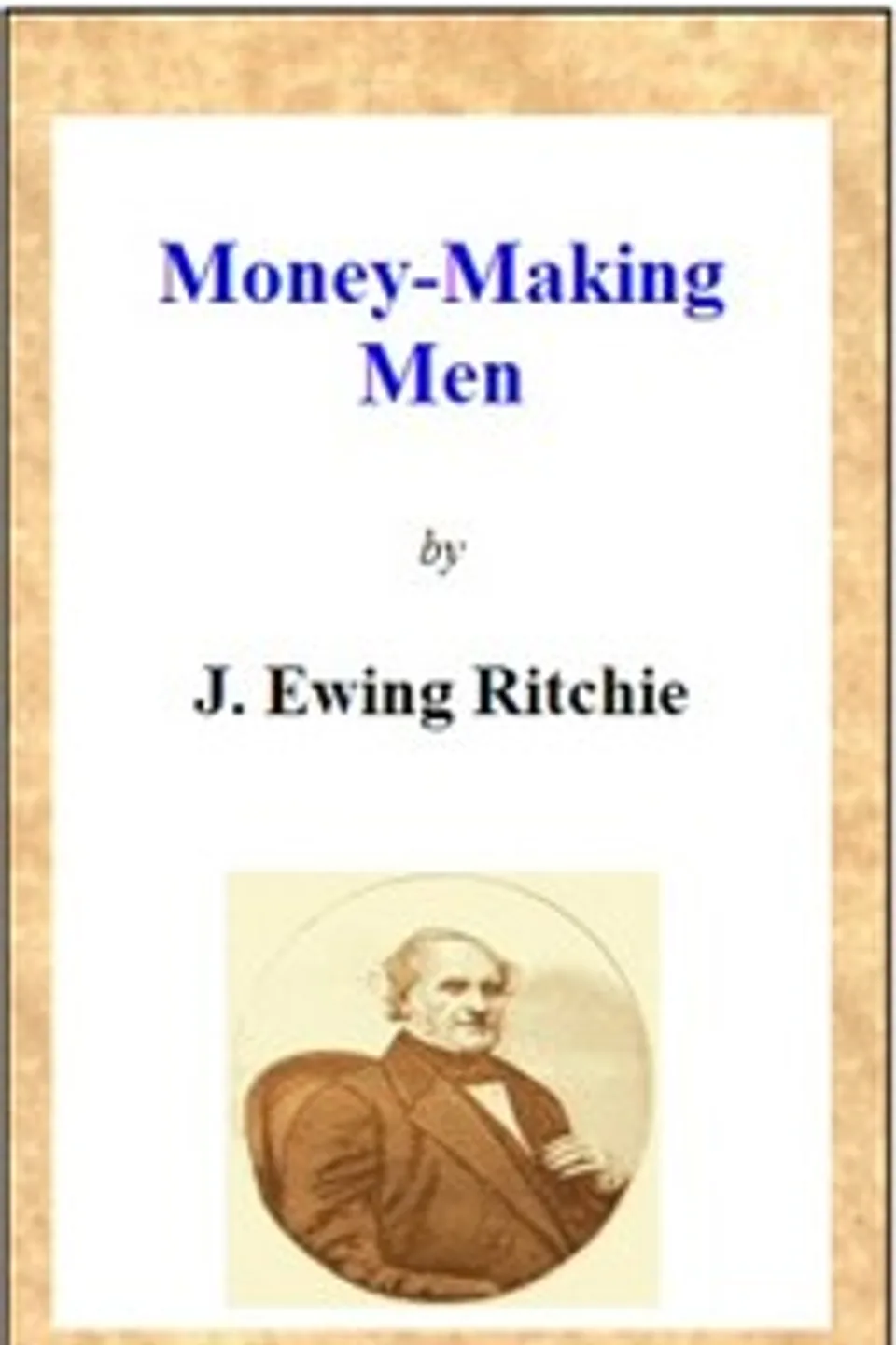 Money-making men; or, how to grow rich, J. Ewing (James Ewing) Ritchie