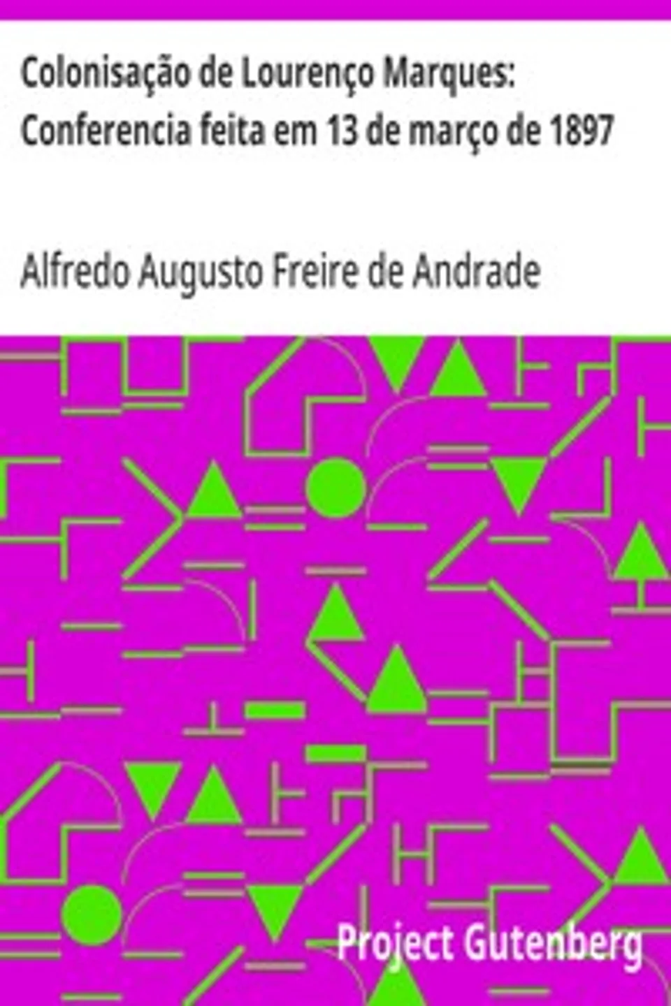 Colonisação de Lourenço Marques: Conferencia feita em 13 de março de 1897, Alfredo Augusto Freire de Andrade