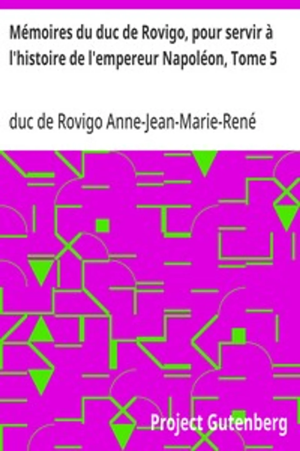 Mémoires du duc de Rovigo, pour servir à l'histoire de l'empereur Napoléon, Tome 5, Anne-Jean-Marie-René Savary