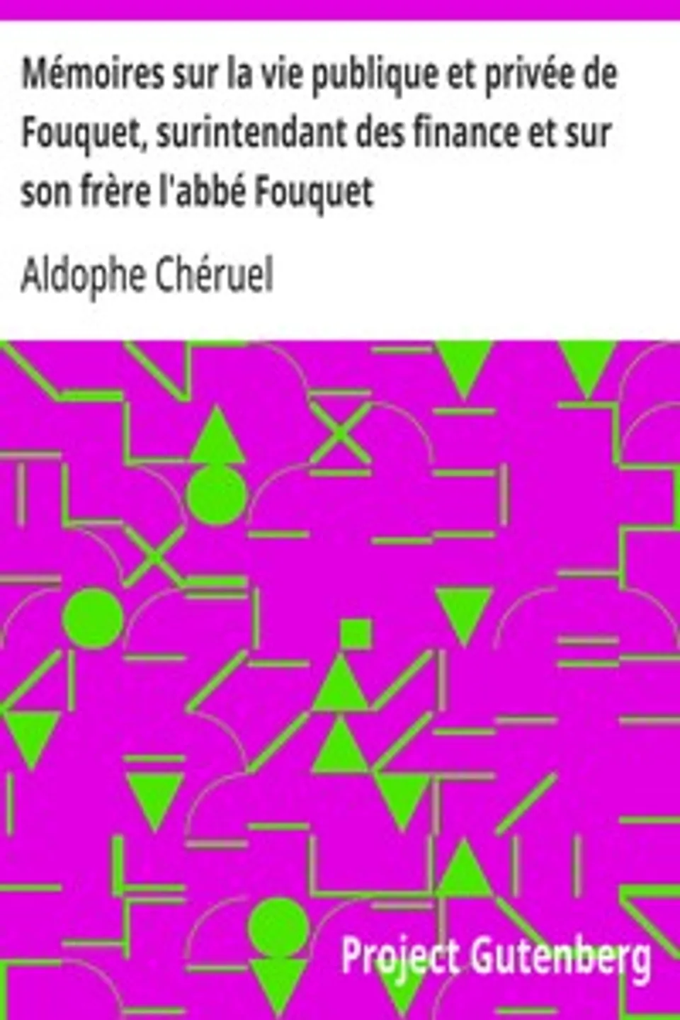 Mémoires sur la vie publique et privée de Fouquet, surintendant des finance et sur son frère l'abbé Fouquet
