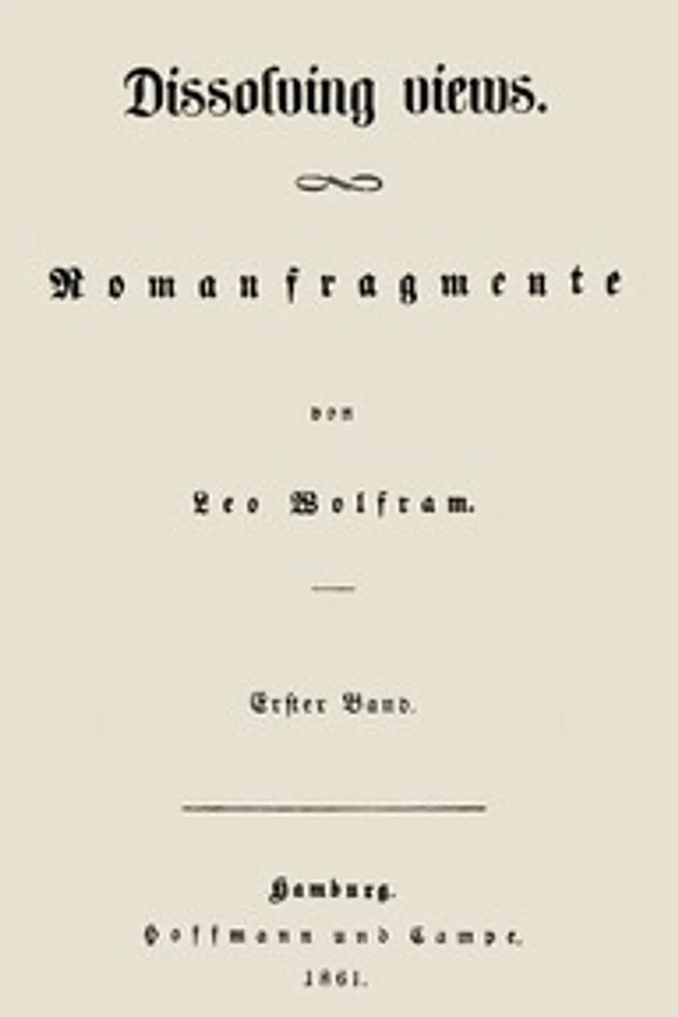 Dissolving Views: Romanfragmente von Leo Wolfram., Ferdinand Prantner