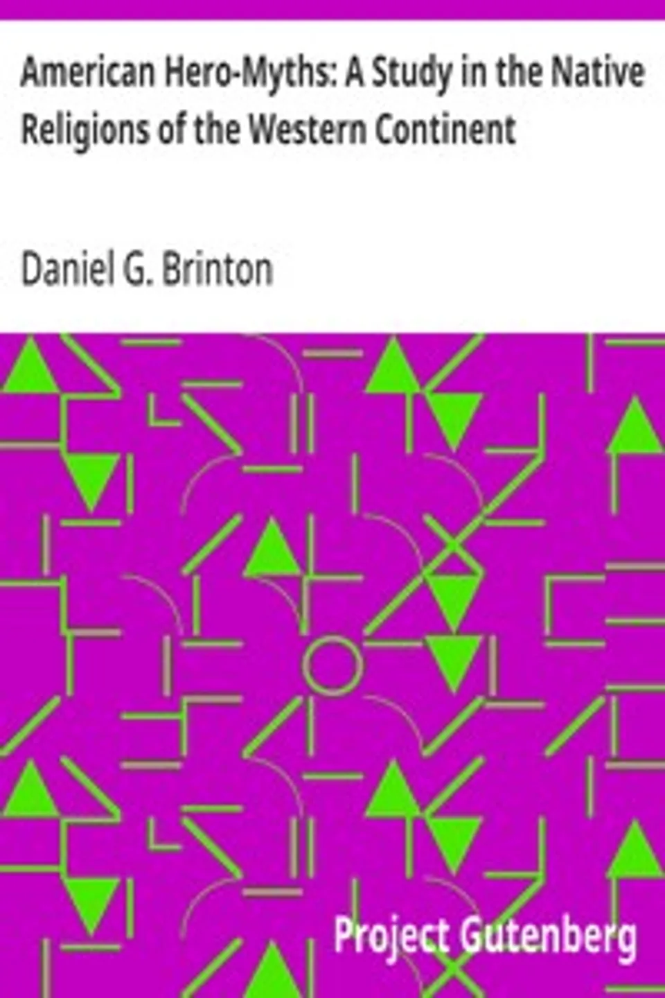 American Hero-Myths: A Study in the Native Religions of the Western Continent, Daniel G. (Daniel Garrison) Brinton