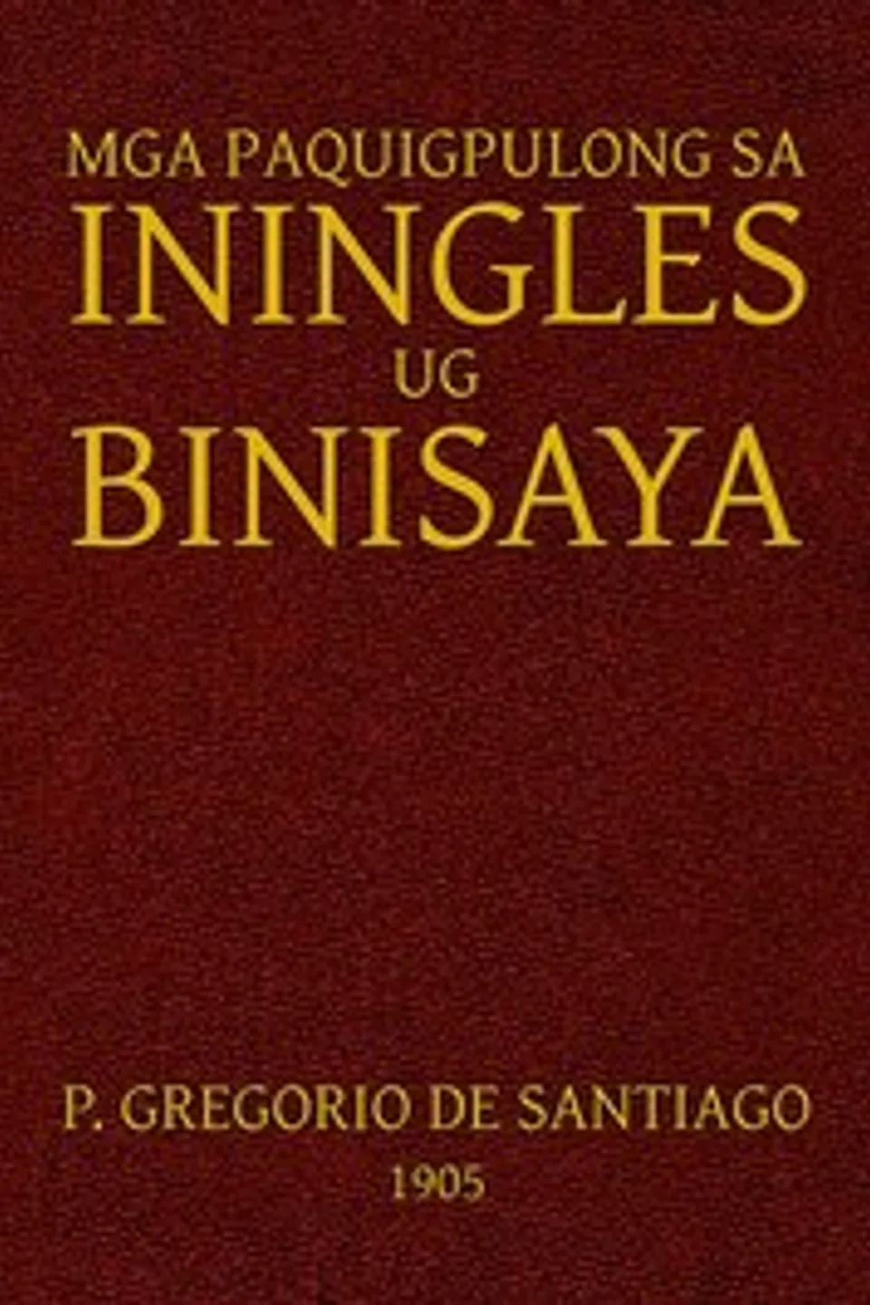 Mga Paquigpulong sa Iningles ug Binisaya, Gregorio de Santiago Vela