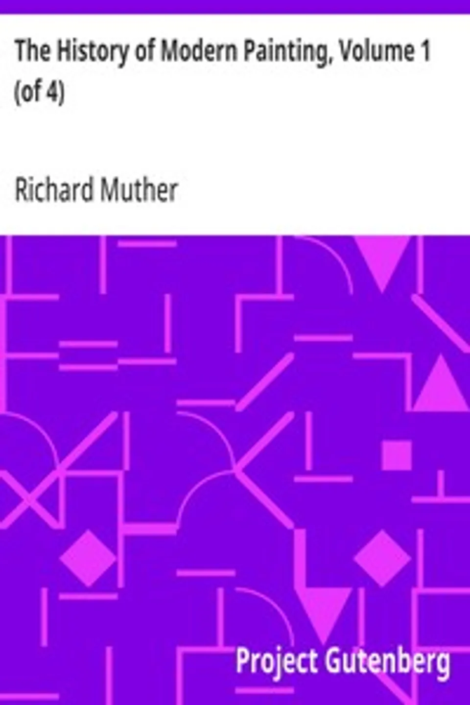 The History of Modern Painting, Volume 1 (of 4): Revised edition continued by the author to the end of the XIX century, Richard Muther