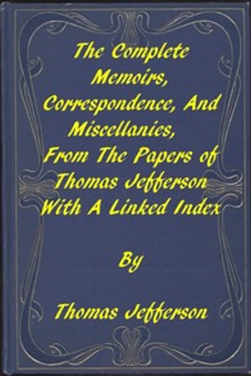 The Memoirs, Correspondence, and Miscellanies, From the Papers of Thomas Jefferson: A Linked Index to the Project Gutenberg Editions, Thomas Jefferson