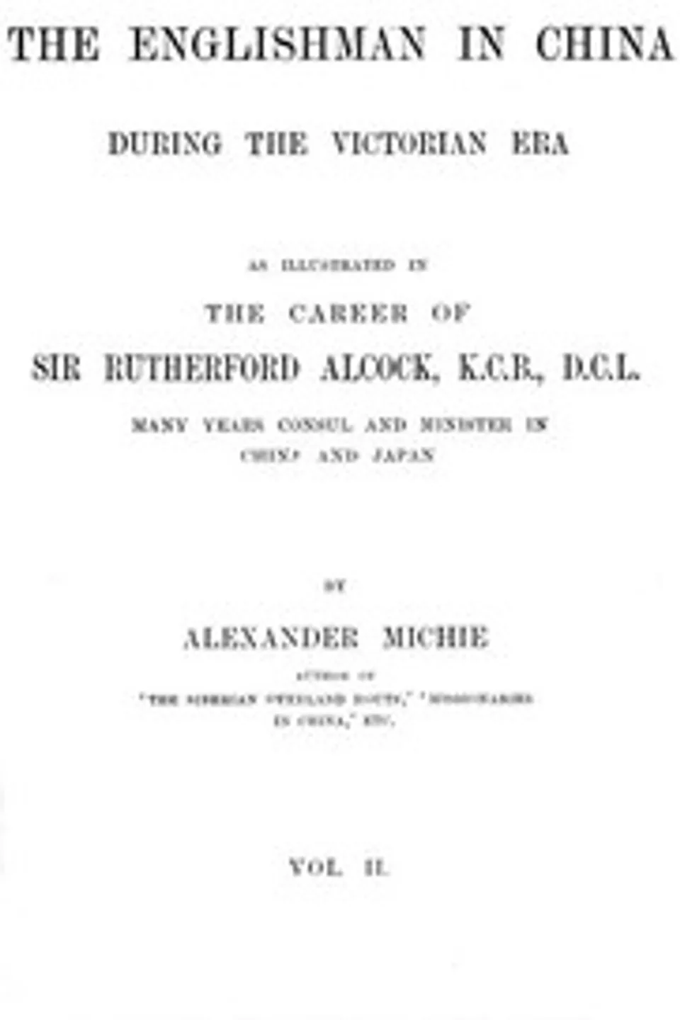 The Englishman in China During the Victorian Era, Vol. 2 (of 2): As Illustrated in the Career of Sir Rutherford Alcock, K.C.B., D.C.L., Many Years Consul and Minister in China and Japan, Alexander Michie