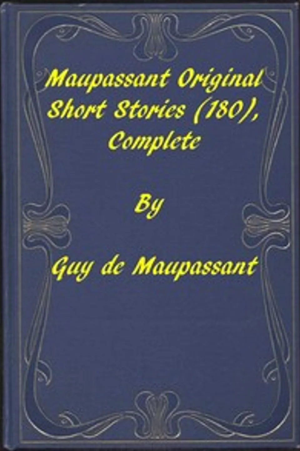 Complete Original Short Stories of Guy De Maupassant, Guy de Maupassant