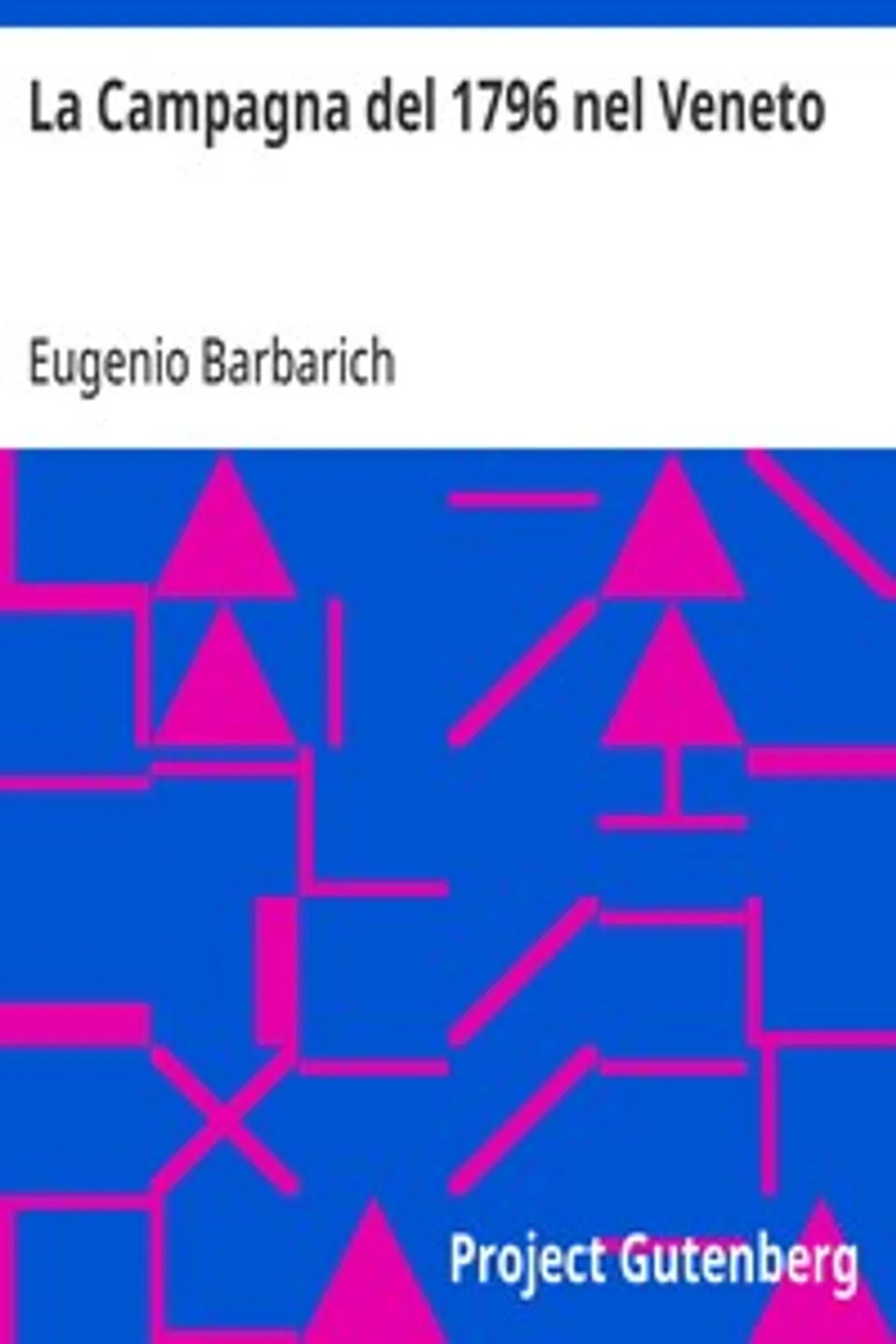 La Campagna del 1796 nel Veneto: Parte prima: La decadenza militare della serenissima uomini ed armi, Eugenio Barbarich
