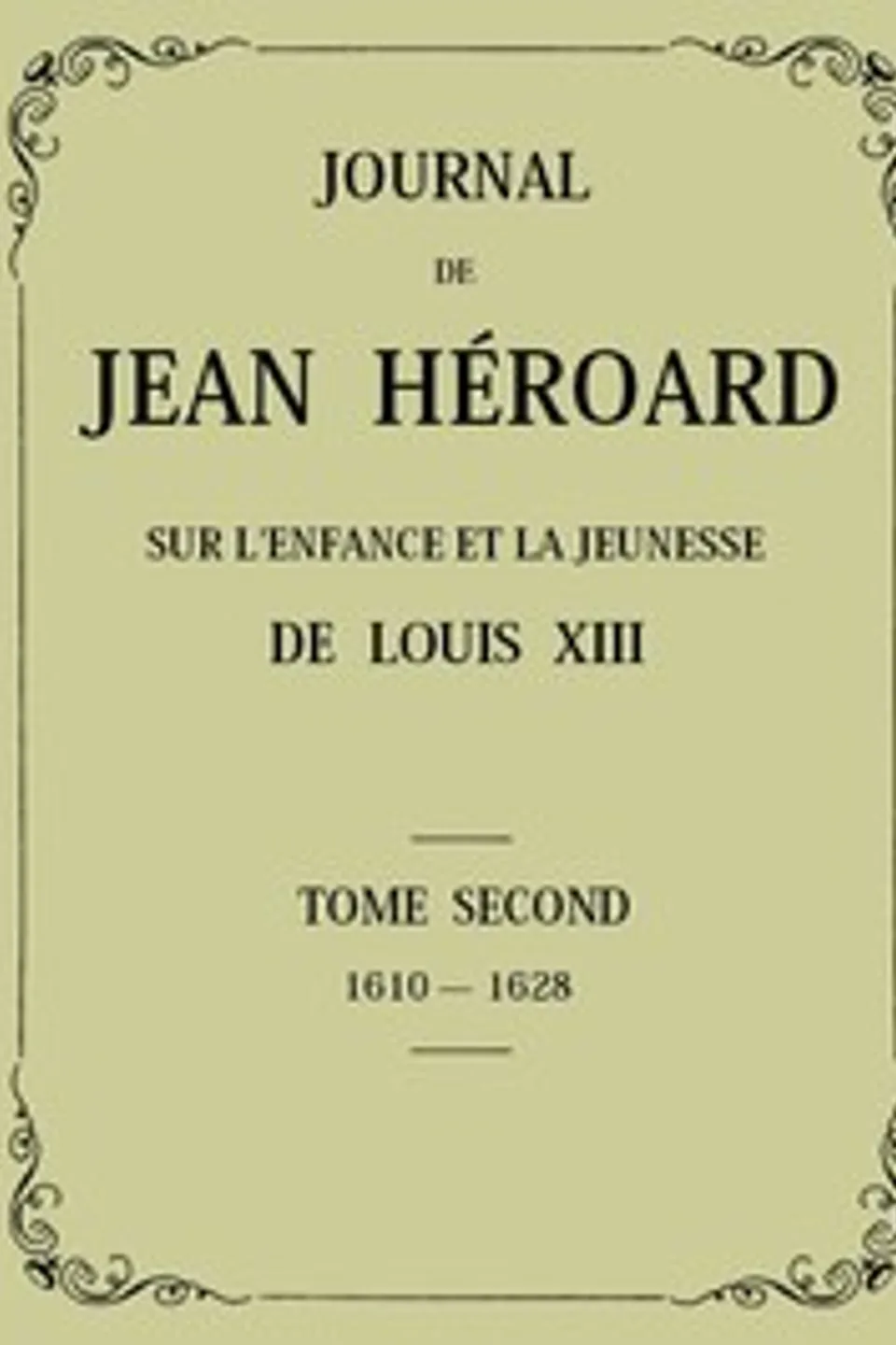 Journal de Jean Héroard - Tome 2: Sur l'enfance et la jeunesse de Louis XIII (1610-1628), Jean Héroard