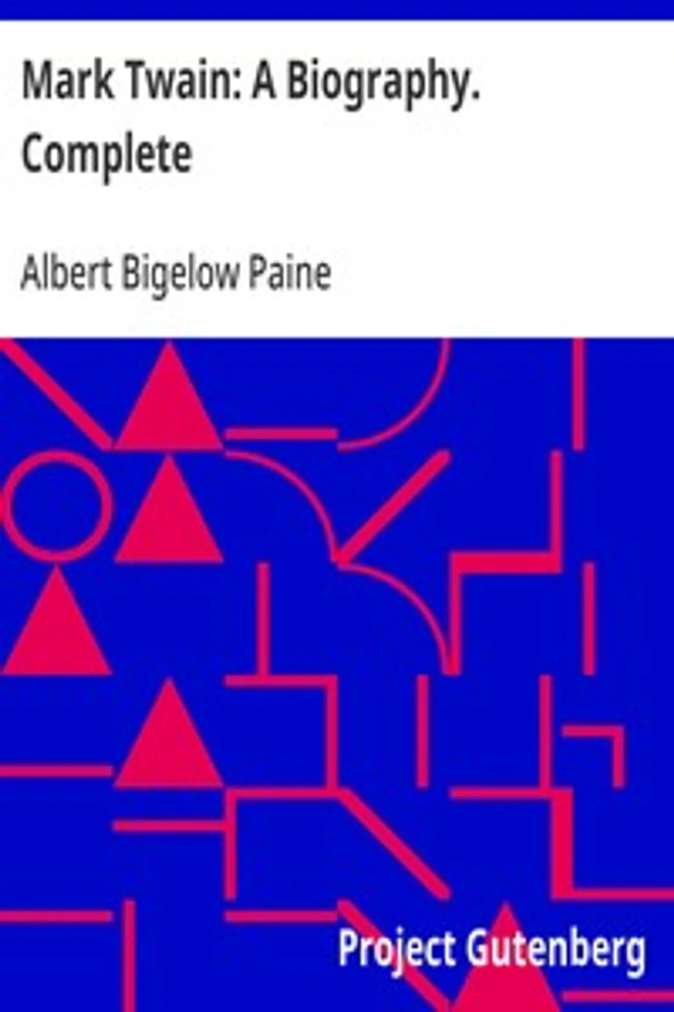 Mark Twain: A Biography. Complete, Albert Bigelow Paine