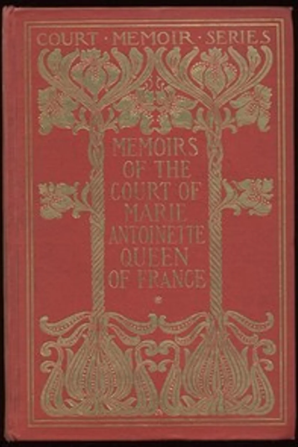 Memoirs of the Court of Marie Antoinette, Queen of France, Complete: Being the Historic Memoirs of Madam Campan, First Lady in Waiting to the Queen, Mme. (Jeanne-Louise-Henriette) Campan