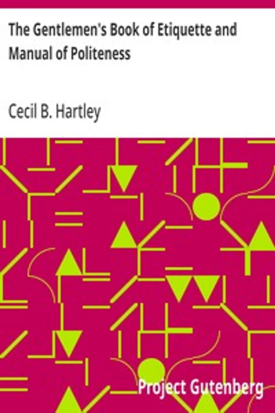 The Gentlemen's Book of Etiquette and Manual of Politeness: Being a Complete Guide for a Gentleman's Conduct in All His Relations Towards Society, Cecil B. Hartley