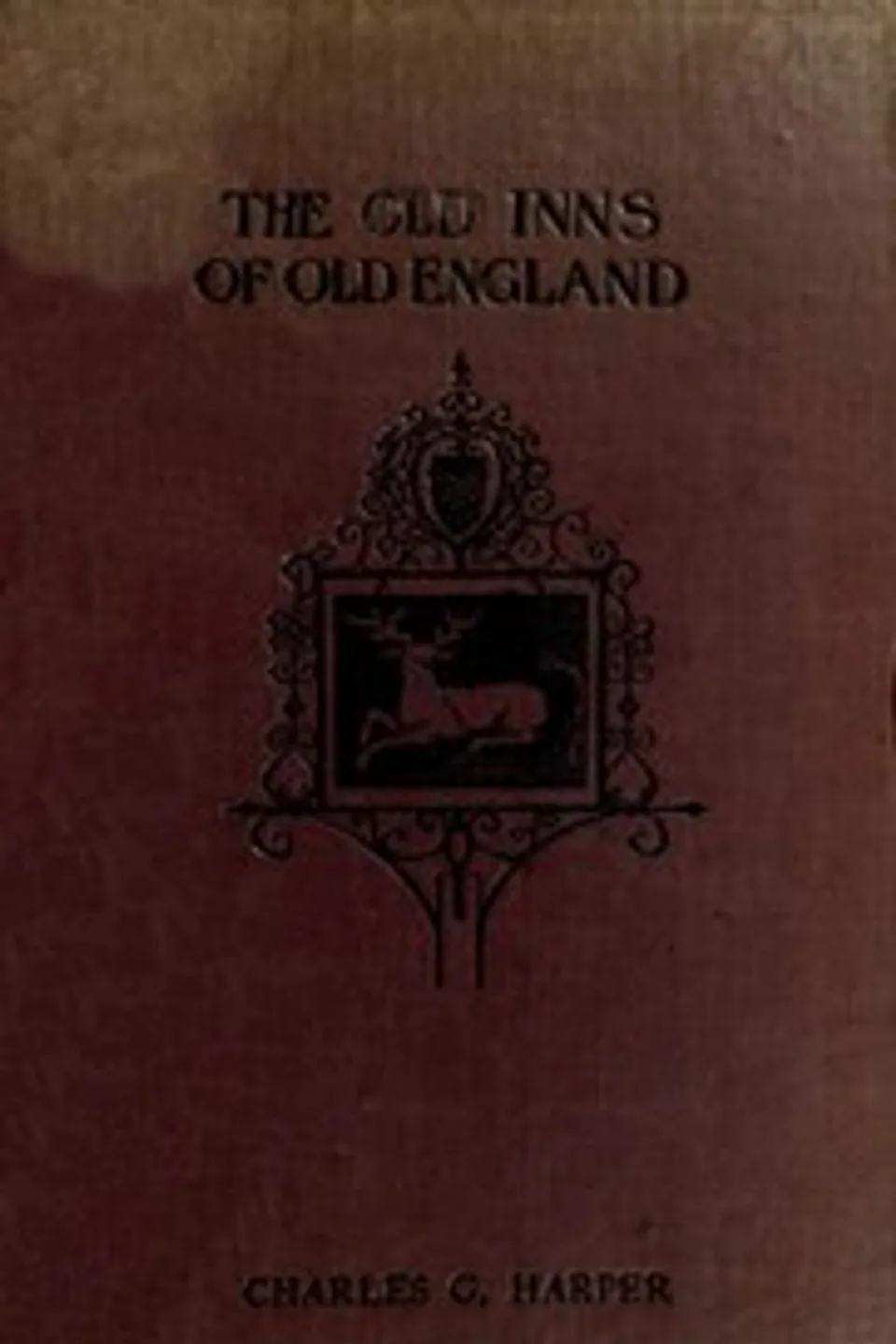 The Old Inns of Old England, Volume 1 (of 2): A Picturesque Account of the Ancient and Storied Hostelries of Our Own Country, Charles G. (Charles George) Harper