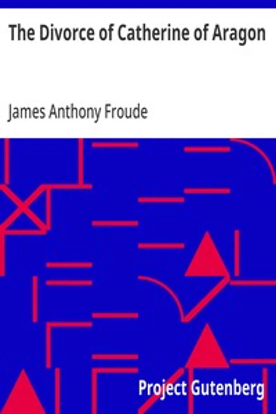 The Divorce of Catherine of Aragon: The Story as Told by the Imperial Ambassadors Resident at the Court of Henry VIII, James Anthony Froude