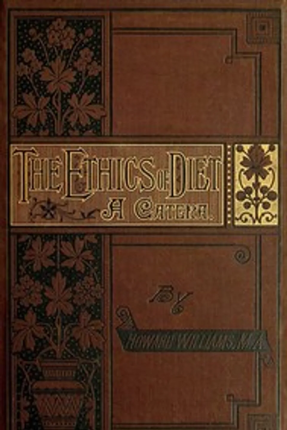 The Ethics of Diet: A Catena of Authorities Deprecatory of the Practice of Flesh Eating, Howard Williams
