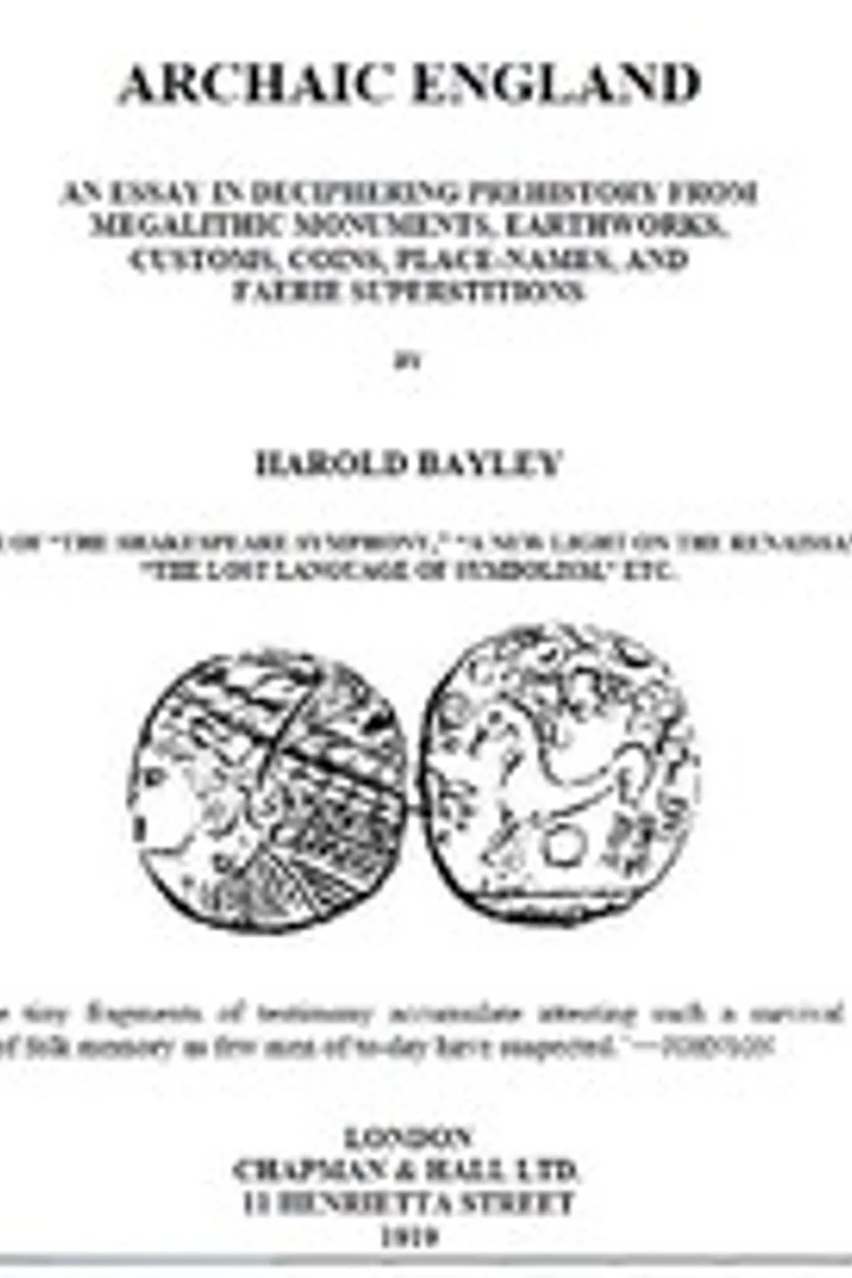 Archaic England : $b an essay in deciphering prehistory from megalithic monuments, earthworks, customs, coins, place-names, and faerie superstitions, Harold Bayley