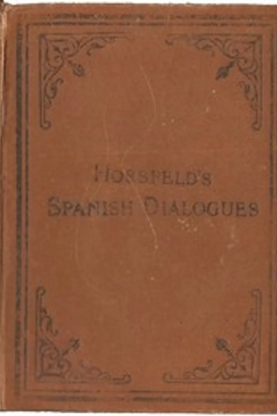 Hossfeld's Spanish Dialogues, and Idiomatic Phrases Indispensible for a Rapid Acquisition of the Spanish Language, W. N. (William N.) Cornett