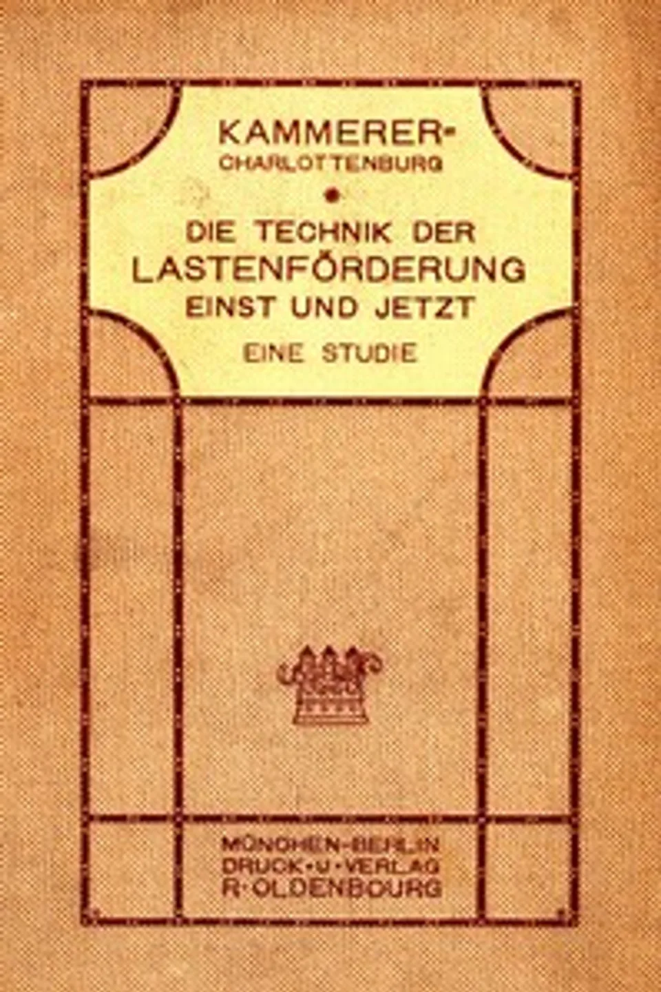 Die Technik der Lastenförderung einst und jetzt: Eine Studie über die Entwicklung der Hebemaschinen und ihren Einfluß auf Wirtschaftsleben und Kulturgeschichte, Otto Kammerer