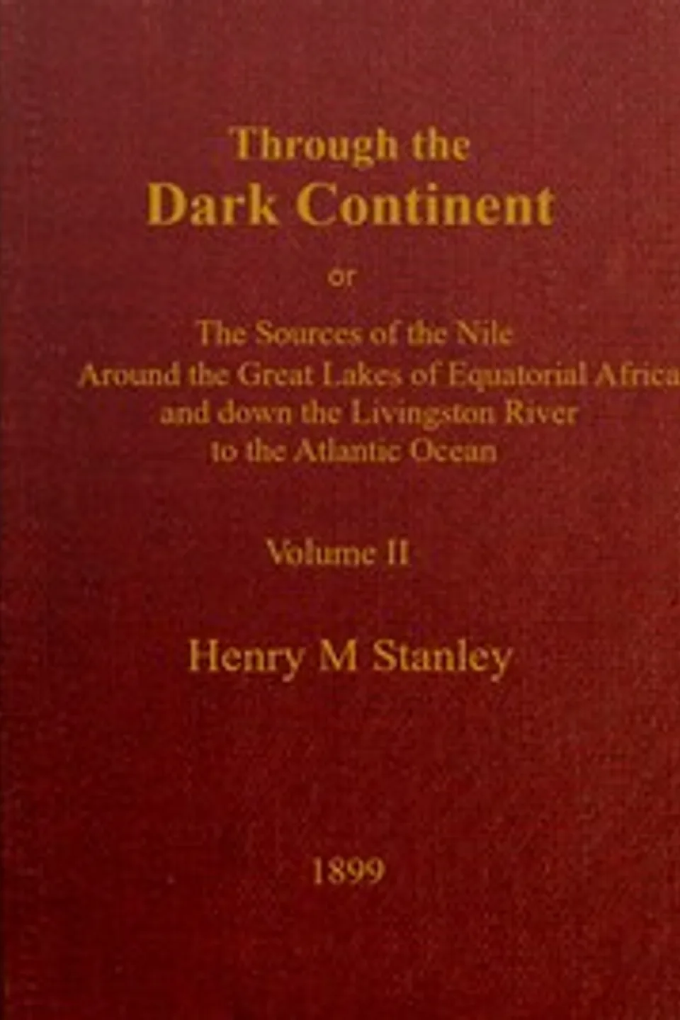 Through the Dark Continent, Vol. 2 (of 2) : $b or, The sources of the Nile around the Great Lakes of Equatorial Africa and down the Livingstone River to the Atlantic Ocean, Henry M. (Henry Morton) Stanley