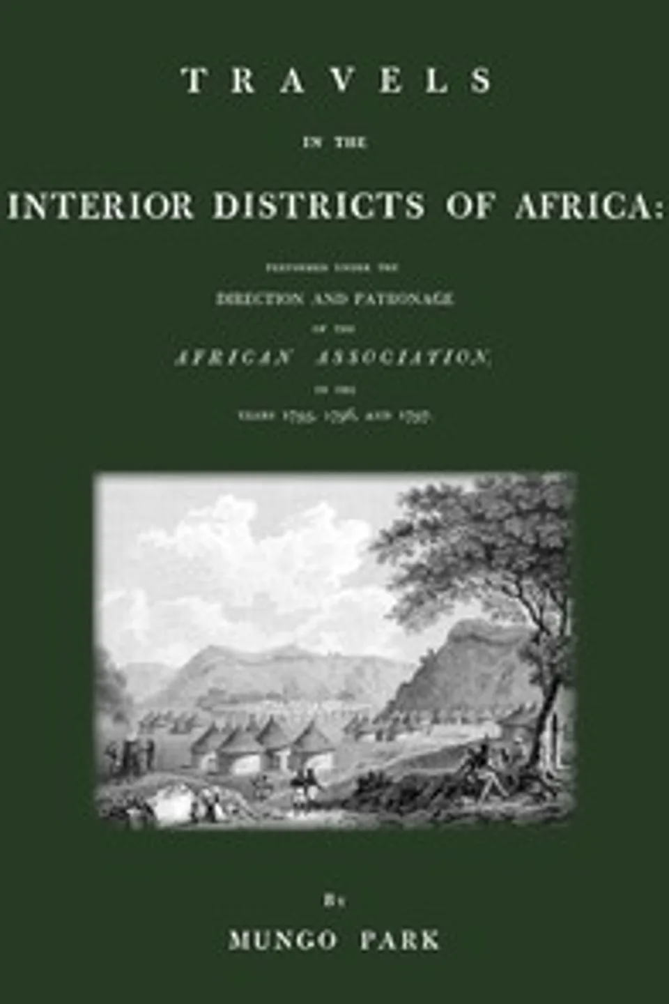 Travels in the interior districts of Africa: performed under the direction and patronage of the African Association, in the years 1795, 1796, and 1797, Mungo Park