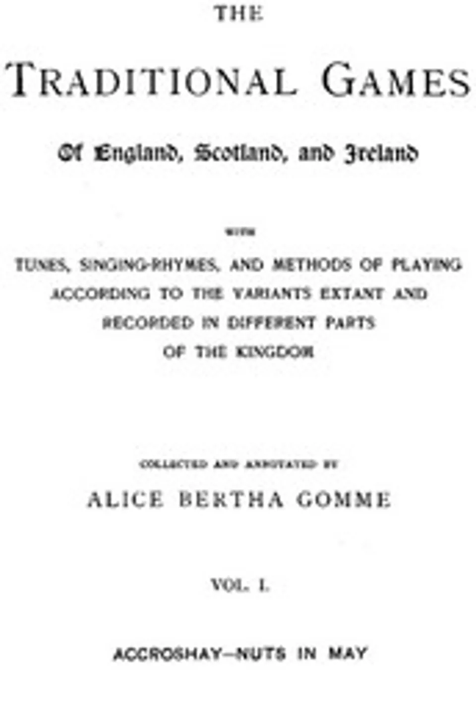 The Traditional Games of England, Scotland, and Ireland (Vol 1 of 2): With Tunes, Singing-Rhymes and Methods of Playing etc., Alice Bertha Gomme