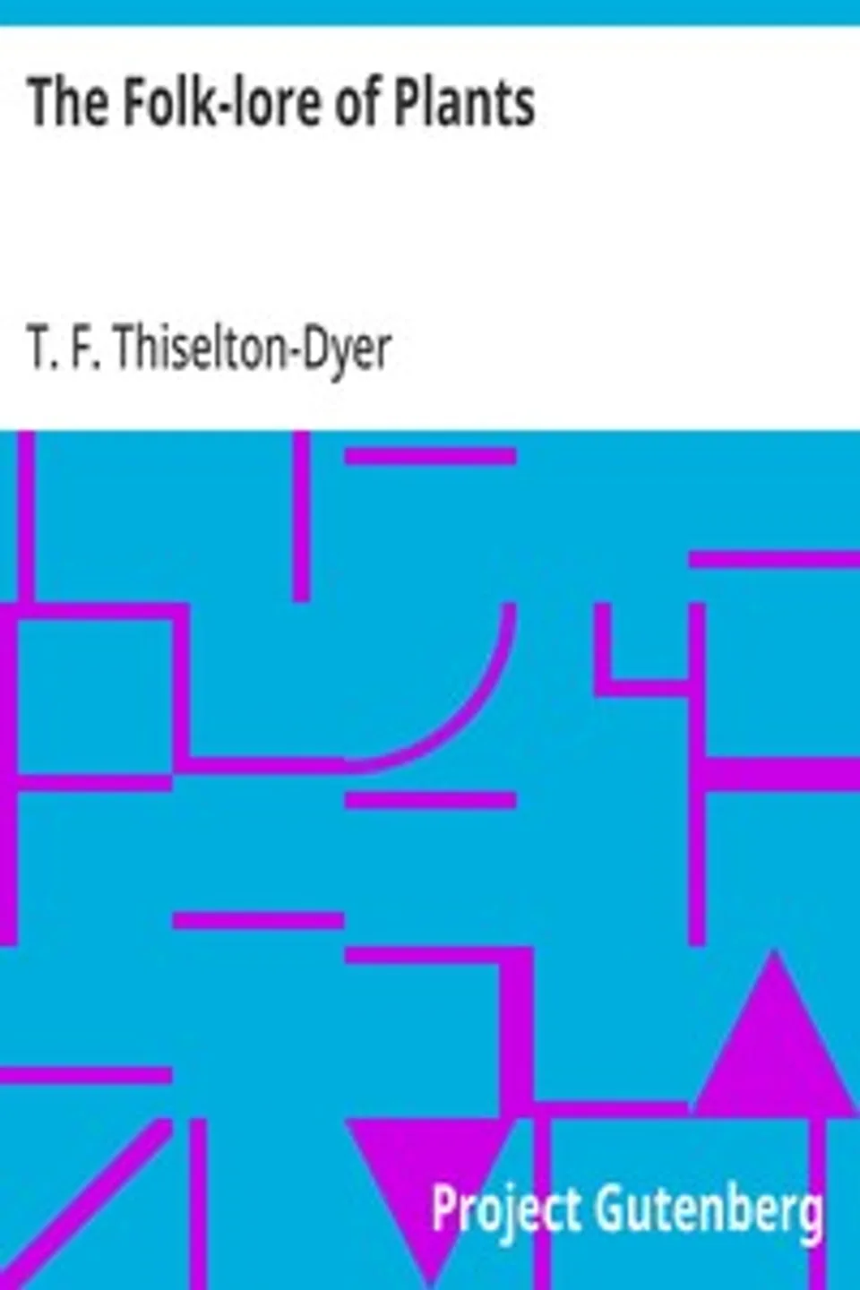 The Folk-lore of Plants, T. F. (Thomas Firminger) Thiselton-Dyer