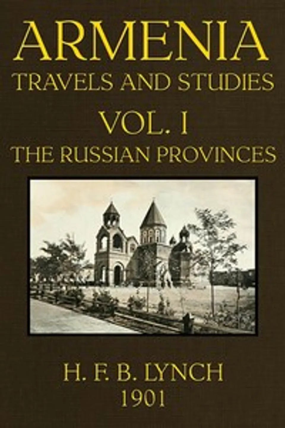 Armenia, Travels and Studies (Volume 1 of 2): The Russian Provinces, H. F. B. (Harry Finnis Blosse) Lynch