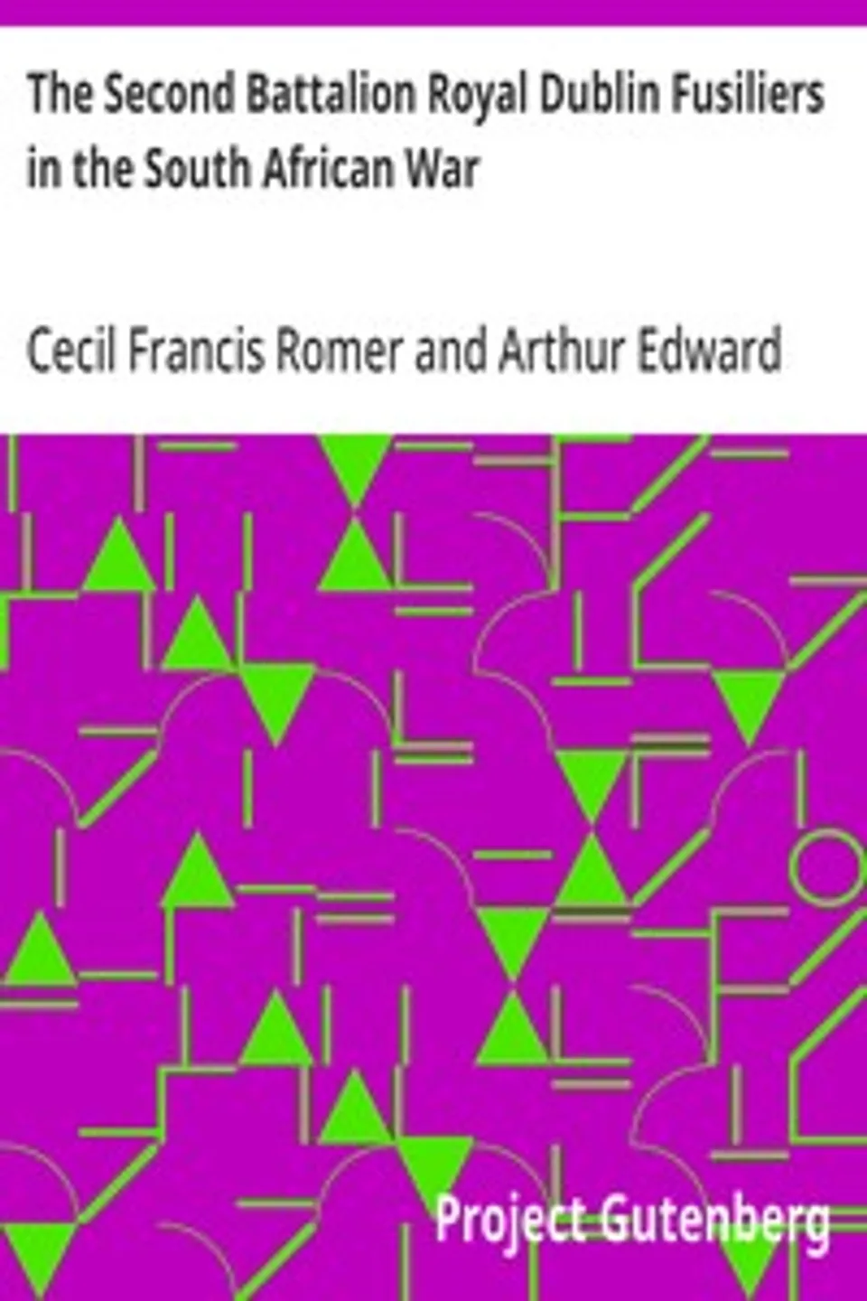 The Second Battalion Royal Dublin Fusiliers in the South African War: With a Description of the Operations in the Aden Hinterland, Cecil Francis Romer