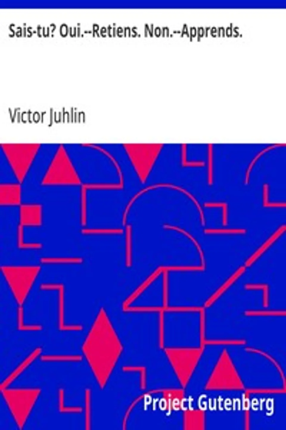 Sais-tu? Oui.--Retiens. Non.--Apprends.: Recueil de poésies simples et faciles destinées à servir d'exercices élémentaires de mémoire, Victor Juhlin