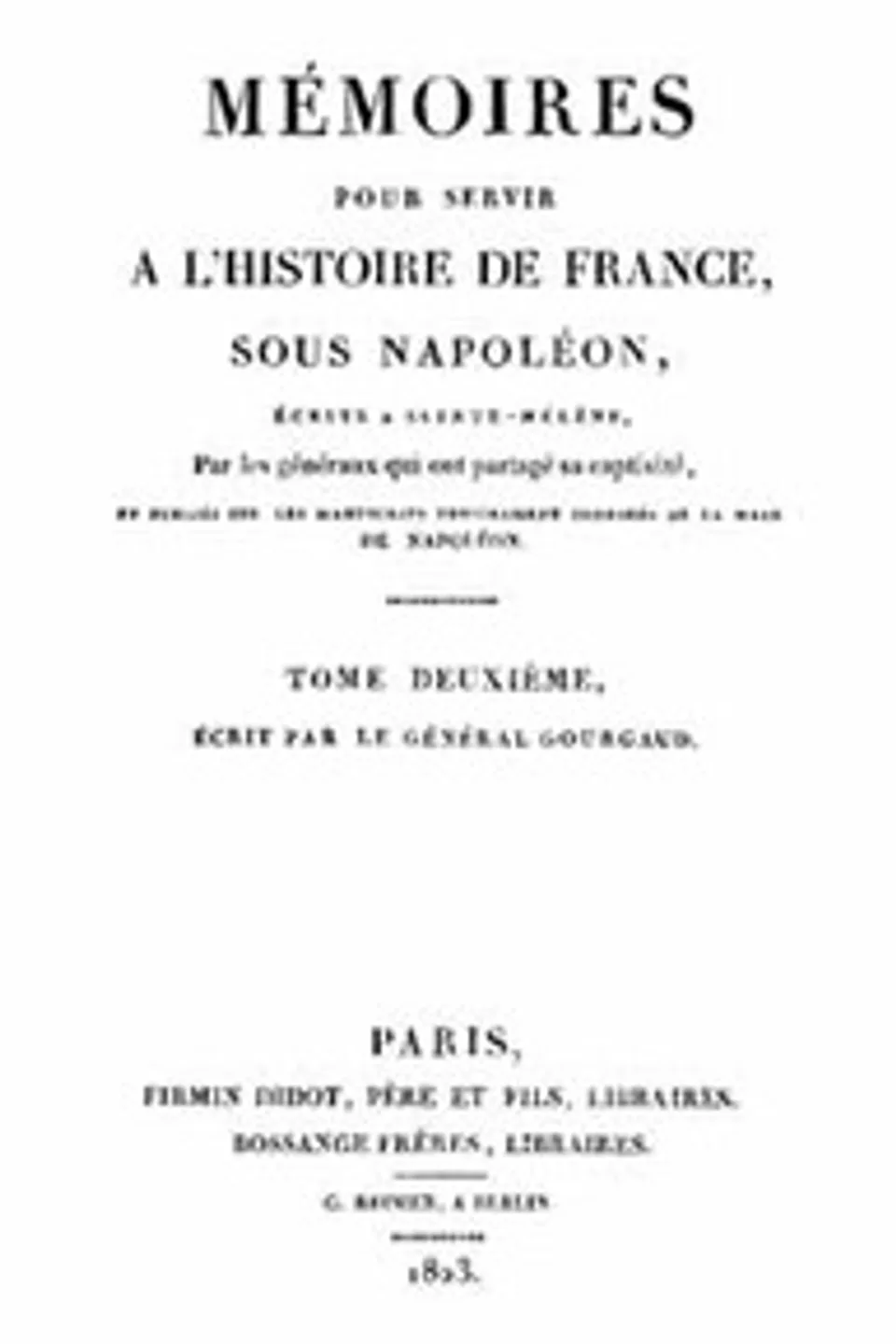 Mémoires pour servir à l'Histoire de France sous Napoléon, Tome 2/2: Écrits à Sainte-Hélène par les généraux qui ont partagé sa captivité, Gaspard Gourgaud