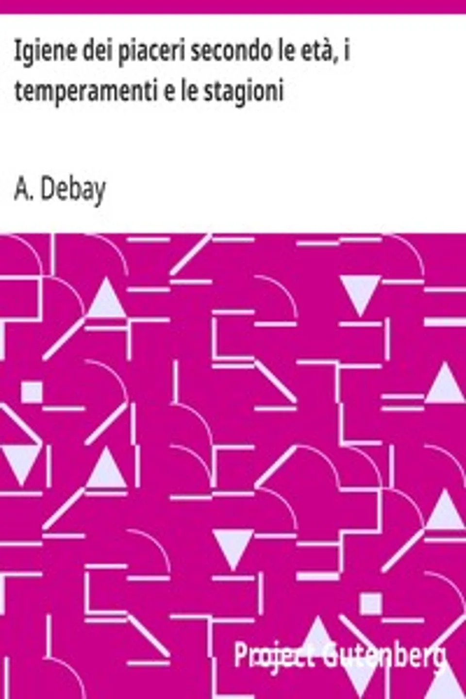 Igiene dei piaceri secondo le età, i temperamenti e le stagioni, A. (Auguste) Debay